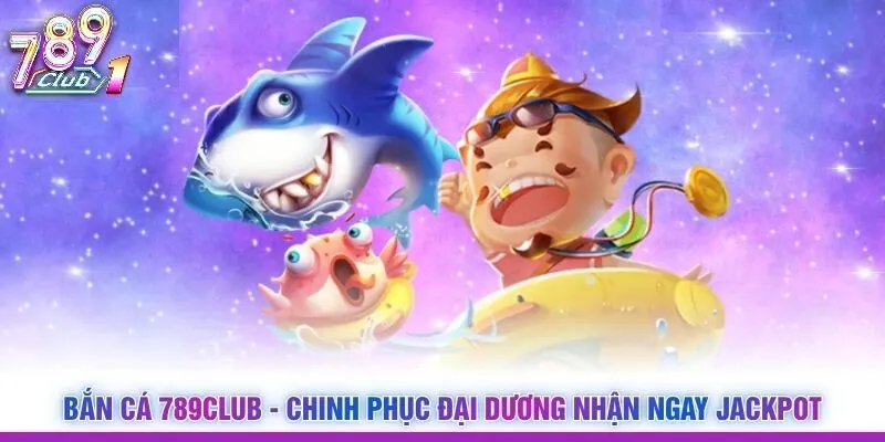 Điểm Khác Biệt Tạo Nên Sức Hút Của Bắn Cá 789Club