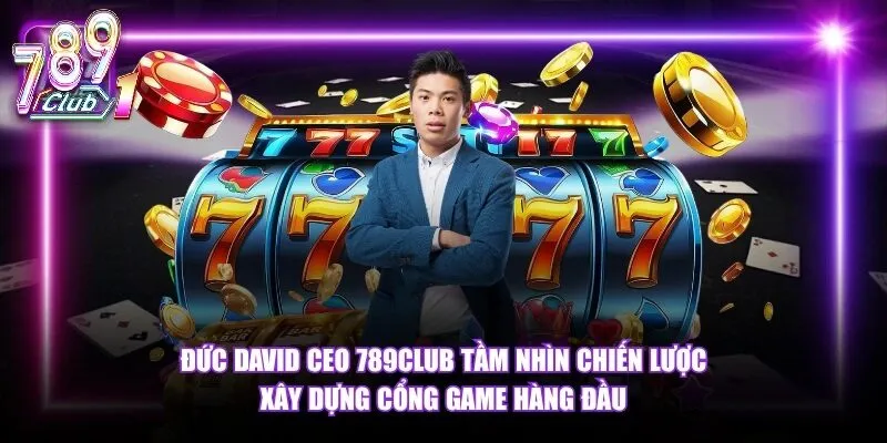 Tiểu Sử Và Hành Trình Khởi Nghiệp Của Tác Giả 789Club Đức David